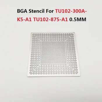 Шаблони BGA За TU102-300A-K5-A1 TU102-875-A1 Чип 0,5 ММ с директно Изгаряне 80/90 ММ Листове за реболлинга